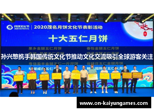 孙兴慜携手韩国传统文化节推动文化交流吸引全球游客关注