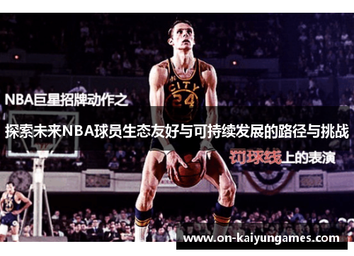 探索未来NBA球员生态友好与可持续发展的路径与挑战 探索未来NBA球员生态友好与可持续发展的路径与挑战