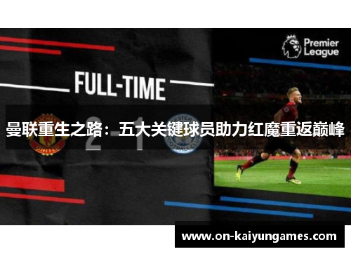 曼联重生之路：五大关键球员助力红魔重返巅峰