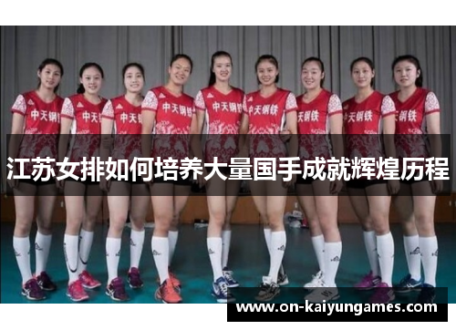 江苏女排如何培养大量国手成就辉煌历程